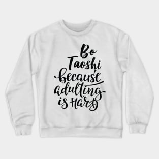 Bo Taoshi Because Adulting Is Hard Crewneck Sweatshirt